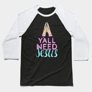 Yall Need Jesus - You Need Jesus To Set You Right! - Prayer Baseball T-Shirt